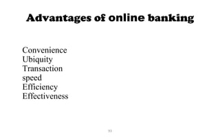 Advantages of online banking
Convenience
Ubiquity
Transaction
speed
Efficiency
Effectiveness
93
 