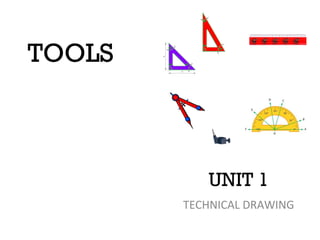 TOOLS



           UNIT 1
        TECHNICAL DRAWING
 