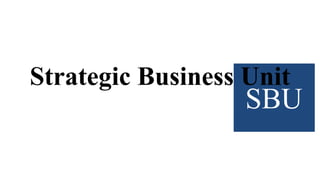 Strategic Business Unit
SBU
 