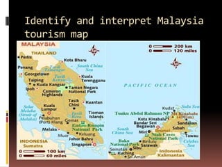 Identify and interpret Malaysia
tourism map
 