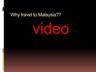 Why travel to Malaysia??
video
 