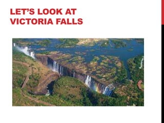 LET’S LOOK AT
VICTORIA FALLS

 