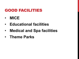 GOOD FACILITIES
• MICE
• Educational facilities
• Medical and Spa facilities
• Theme Parks

 