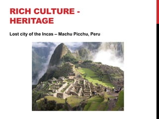 RICH CULTURE HERITAGE
Lost city of the Incas – Machu Picchu, Peru

 