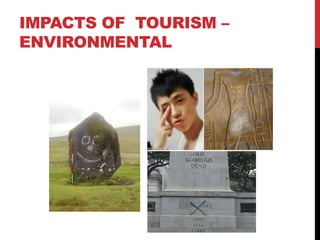 IMPACTS OF TOURISM –
ENVIRONMENTAL
 