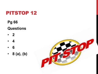 PITSTOP 12
Pg 66
Questions
• 2
• 4
• 6
• 8 (a), (b)
 