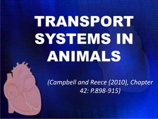 TRANSPORT
SYSTEMS IN
ANIMALS
(Campbell and Reece (2010), Chapter
42: P.898-915)

 