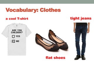 Vocabulary: Clothes
a cool T-shirt
flat shoes
tight jeans
 