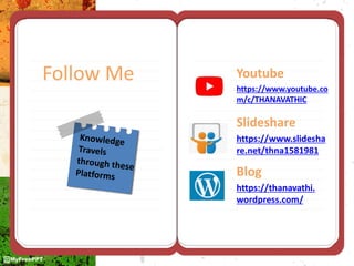 Follow Me Youtube
https://www.youtube.co
m/c/THANAVATHIC
Slideshare
https://www.slidesha
re.net/thna1581981
Blog
https://thanavathi.
wordpress.com/
 
