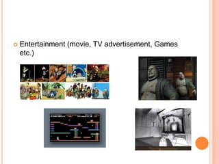  Entertainment (movie, TV advertisement, Games
etc.)
 