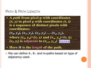 PATH & PATH LENGTH
 We can define 4-, 8-, and m-paths based on type of
adjacency used.
 