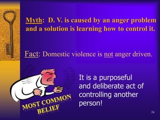 Myth: Substance use and abuse causes D.V.Fact: Alcohol can  increase the frequency and severity of domestic violence but no causal relationship exists.21