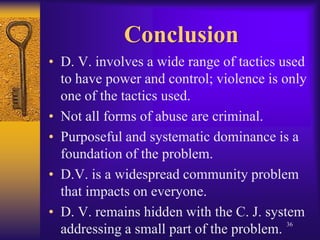 D.V. in Same Sex RelationshipsMyth: Same-sex battering is mutual.Fact: D.V. is an imbalance of power.Myth: Battering in same-sex relationships is not as violent as heterosexual abuse.Fact: Gays and lesbians face the same kinds of violence and danger.Source:  Arizona Coalition Against Domestic Violence, www.azcadv.org33