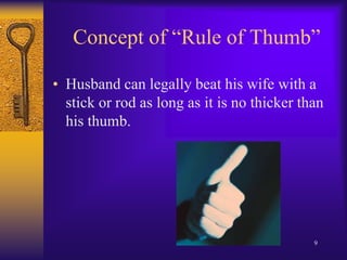 Concept of “Rule of Thumb”Husband can legally beat his wife with a stick or rod as long as it is no thicker than his thumb.9