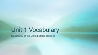 Unit 1 Vocabulary
Geography of the United States Regions
 