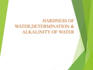 HARDNESS OF
WATER,DETERMINATION &
ALKALINITY OF WATER
 