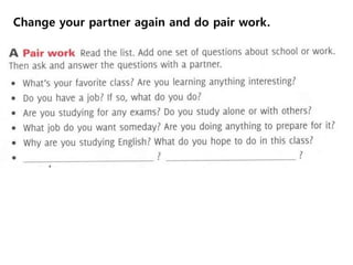 Change your partner again and do pair work.
 