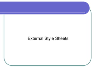 External Style Sheets
 