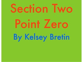 Section Two
 Point Zero
By Kelsey Bretin
 