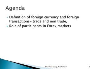  Definition of foreign currency and foreign
transactions- trade and non trade,
 Role of participants in Forex markets
2M...
