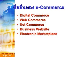 ชื่ออื่นของ  e-Commerce Digital Commerce Web Commerce Net Commerce Business Website Electronic Marketplace 