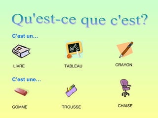 C’est un…
LIVRE CRAYON
C’est une…
GOMME TROUSSE CHAISE
TABLEAU
 