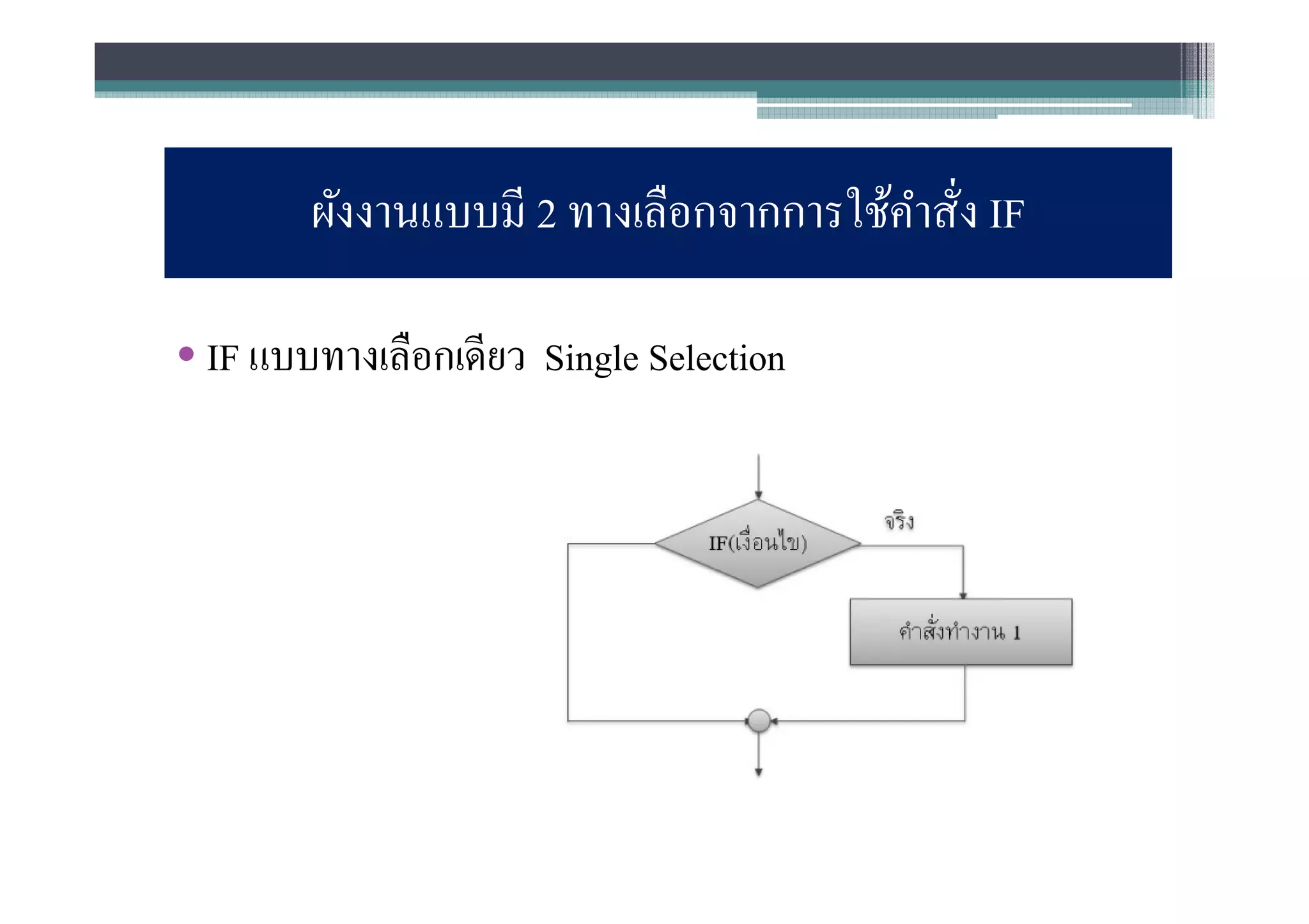 ผังงานแบบมี 2 ทางเลือกจากการใช้คาสัง IF
                                        ํ

• IF แบบทางเลือกเดียว Single Selection
 