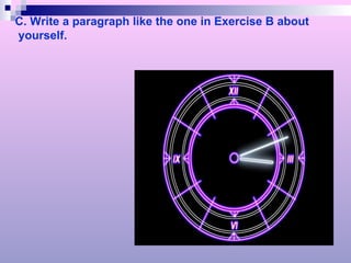 C. Write a paragraph like the one in Exercise B about yourself. 