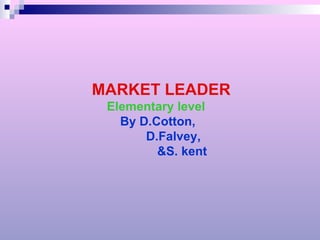 MARKET LEADER Elementary level   By D.Cotton,   D.Falvey,   &S. kent 