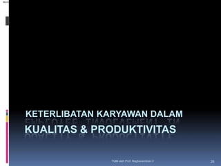 KETERLIBATAN KARYAWAN DALAM
KUALITAS & PRODUKTIVITAS
TQM oleh Prof. Raghavendran.V 26
Machine Translated by Google
 