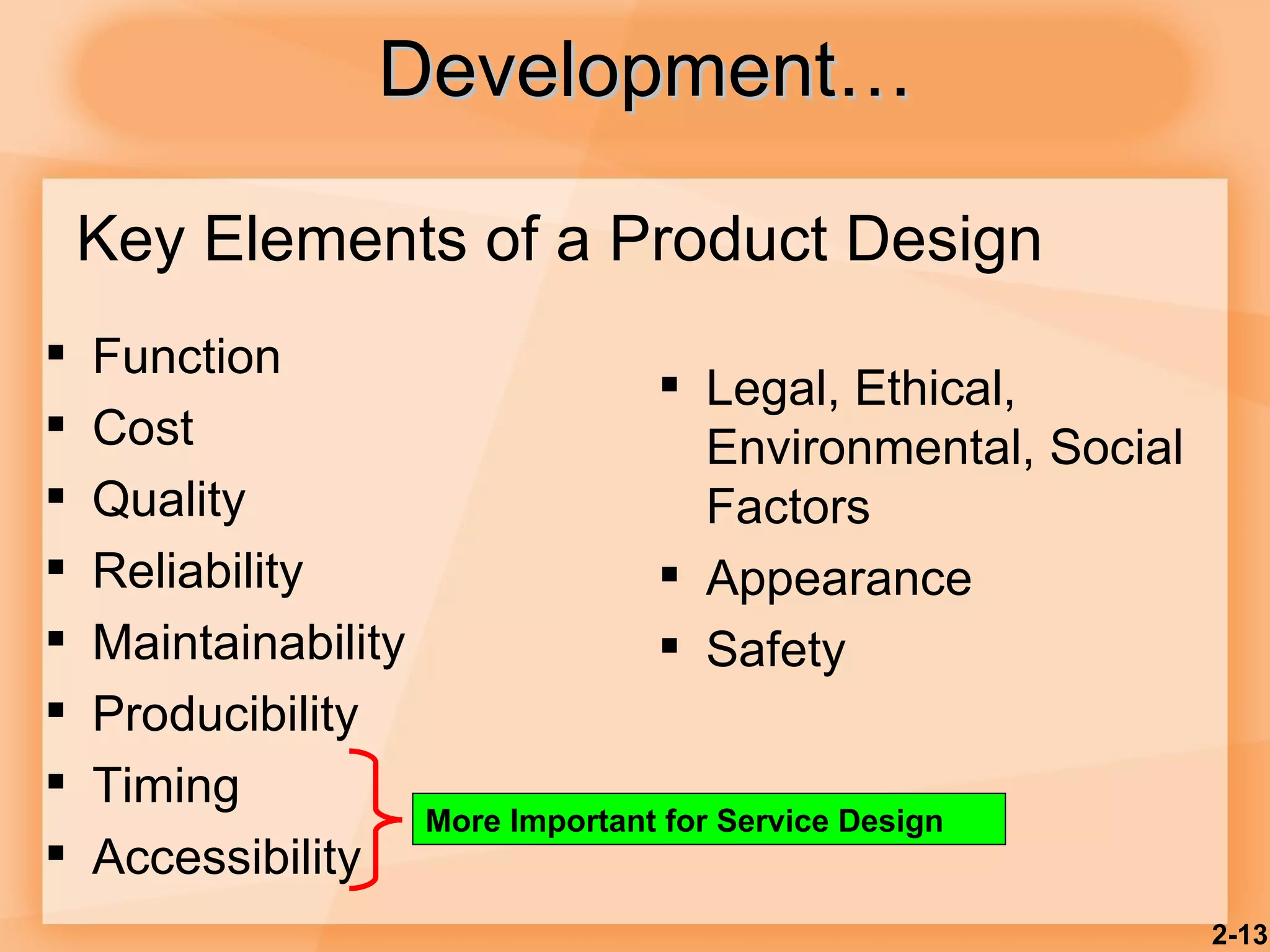 Development… Function Cost Quality Reliability Maintainability Producibility Timing Accessibility Legal, Ethical, Environmental, Social Factors Appearance Safety 2- More Important for Service Design Key Elements of a Product Design 