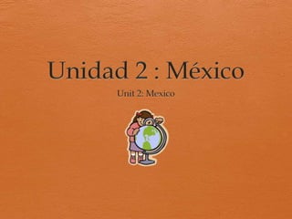 Unidad 2 : México Unit 2: Mexico 
