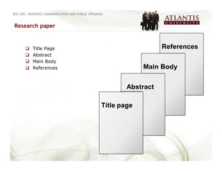 BUS 300 - BUSINESS COMMUNICATION AND PUBLIC SPEAKING


Research paper


           Title Page
           Abstract
           Main Body
           References
 