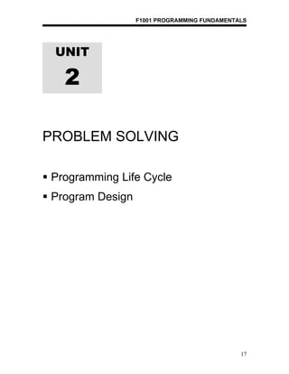 F1001 PROGRAMMING FUNDAMENTALS




  UNIT

    2

PROBLEM SOLVING

 Programming Life Cycle
 Program Design




                                               17
 