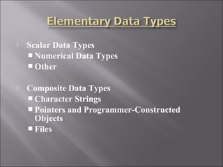    Scalar Data Types
     Numerical Data Types
     Other


   Composite Data Types
     Character Strings
     Pointers and Programmer-Constructed
      Objects
     Files
 