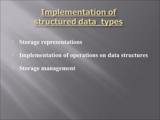    Storage representations
   Implementation of operations on data structures
   Storage management
 