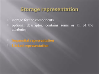    storage for the components
   optional descriptor, contains some or all of the
    attributes

   Sequential representation
   Linked representation
 