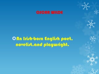 OSCAR WILDE
An Irish-born English poet,
novelist,and playwright.
 
