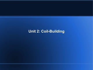 Unit 2: Coil-Building
 