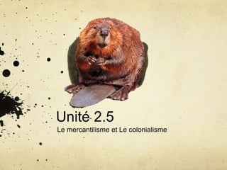 Unité 2.5
Le mercantilisme et Le colonialisme

 