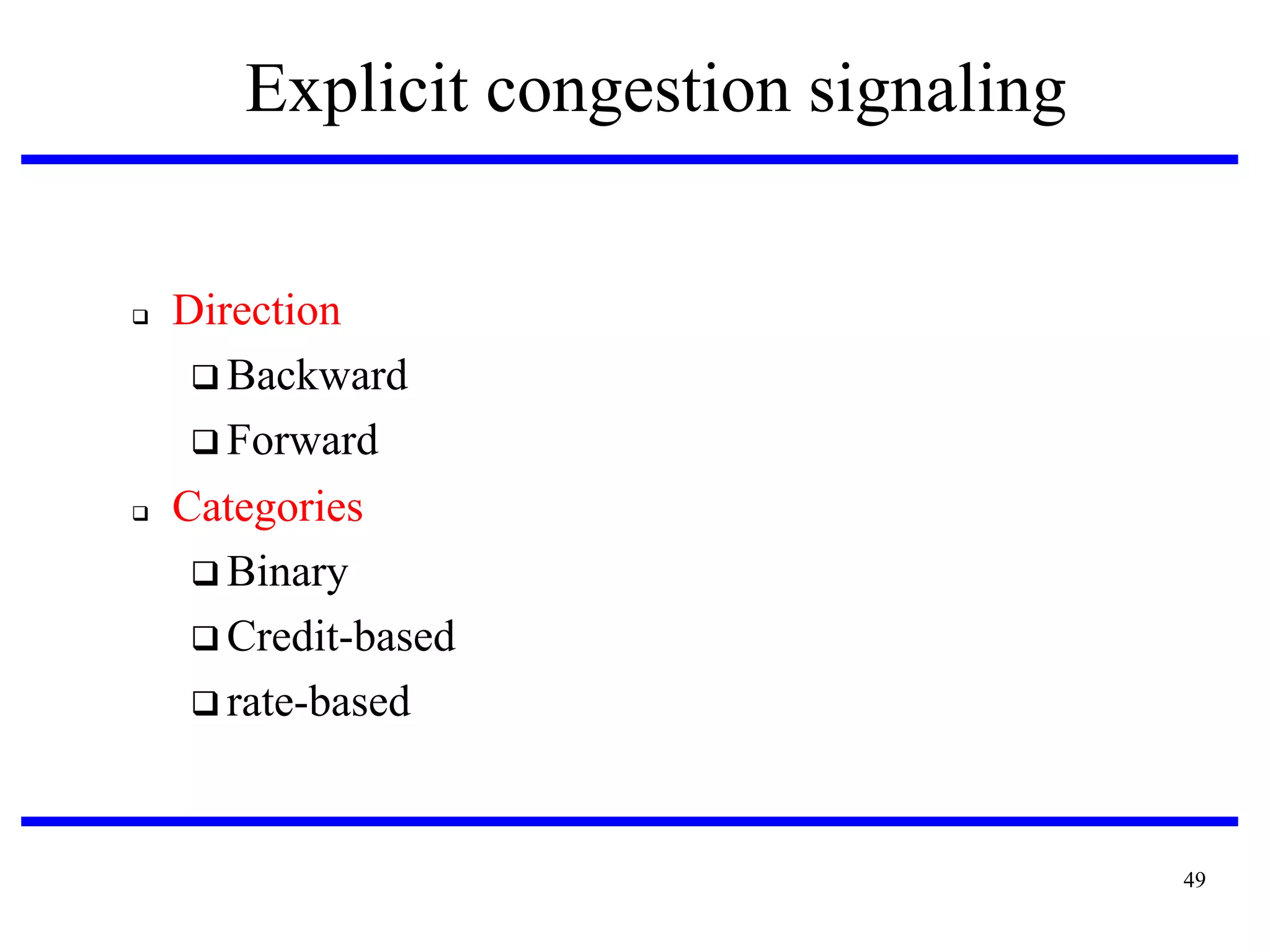 Explicit congestion signaling





Direction
 Backward
 Forward
Categories
 Binary
 Credit-based
 rate-based

49

 
