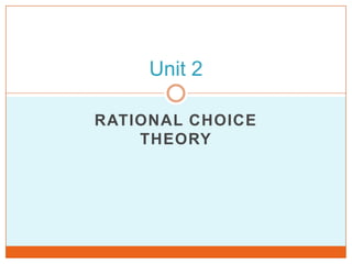 RATIONAL CHOICE
THEORY
Unit 2
 