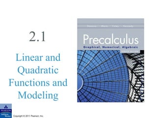 2.1 
Linear and 
Quadratic 
Functions and 
Modeling 
Copyright © 2011 Pearson, Inc. 
 