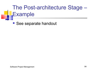 The Post-architecture Stage – 
Example 
 See separate handout 
Software Project Management 84 
 
