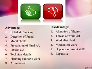 Cont. 
Advantages: 
1. Detailed Checking 
2. Detection of Fraud 
3. Moral check 
4. Preparation of Final A/c 
5. Interim a...