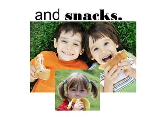 and snacks. 
 