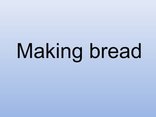 Making bread 
 