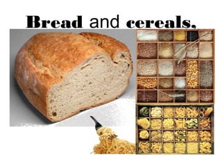 Bread and cereals, 
 