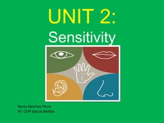 UNIT 2:
Sensitivity
Nuria Sánchez Parra
5º, CEIP García Bellido
 