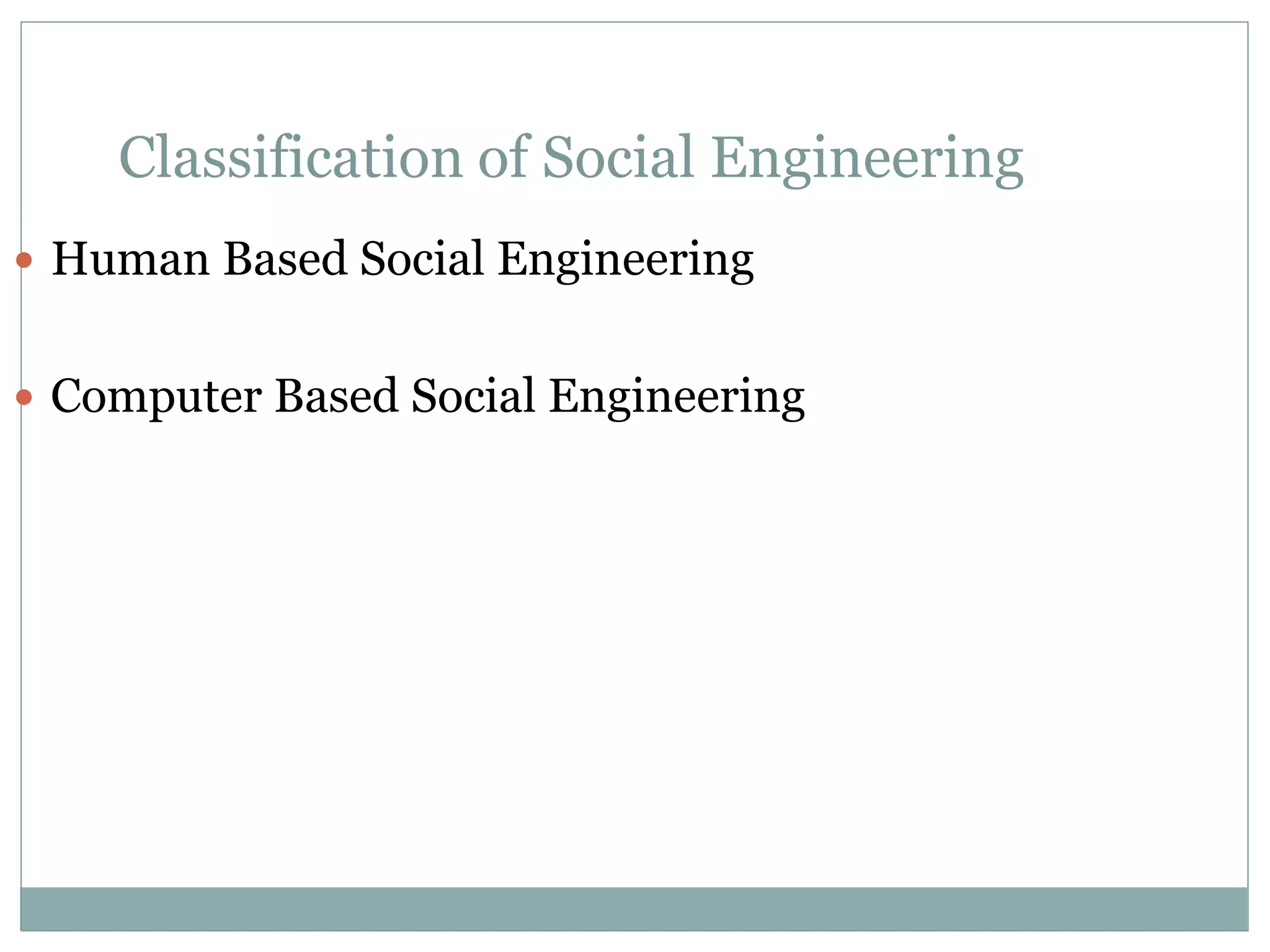 Classification of Social Engineering
 Human Based Social Engineering
 Computer Based Social Engineering
 